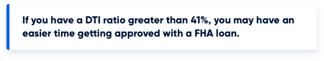 Graphic stating if you have a DTI ratio greater than 41%, you may have an easier time getting approved with a FHA loan.